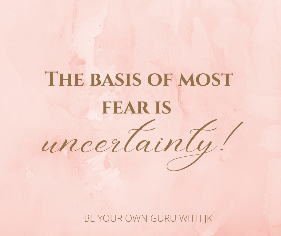 The basis of most fear is uncertainty